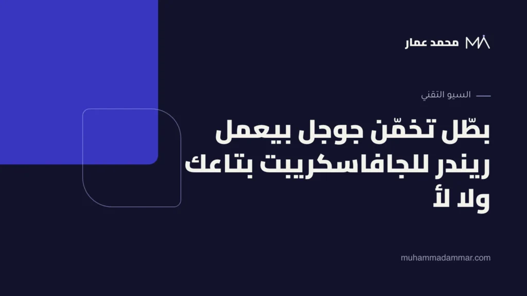 بطّل تخمّن جوجل بيعمل ريندر للجافاسكريبت بتاعك ولا لأ